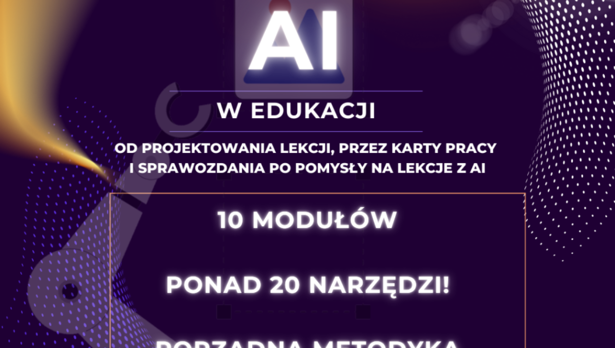 Praktyczny kurs dla nauczyciela: Sztuczna inteligencja w edukacji – od projektowania lekcji, przez karty pracy i sprawozdania po pomysły na lekcje z AI.